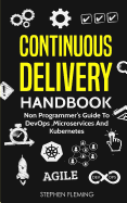 Continuous Delivery Handbook: Non Programmer's Guide to Devops, Microservices and Kubernetes
