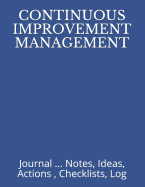 Continuous Improvement Management: Journal ... Notes, Ideas, Actions, Checklists, Log