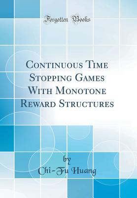 Continuous Time Stopping Games with Monotone Reward Structures (Classic Reprint) - Huang, Chi-Fu
