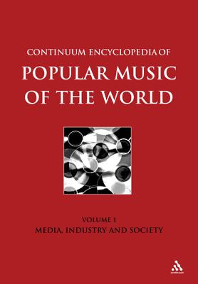 Continuum Encyclopedia of Popular Music of the World, Volume 1: Media, Industry, Society - Shepherd, John (Editor), and Horn, David (Editor), and Laing, Dave (Editor)