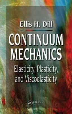 Continuum Mechanics: Elasticity, Plasticity, Viscoelasticity - Dill, Ellis H.