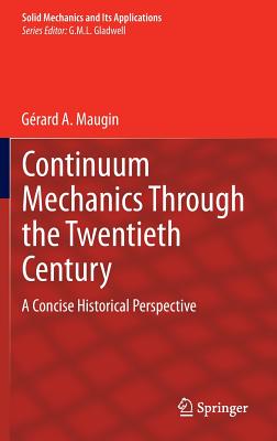 Continuum Mechanics Through the Twentieth Century: A Concise Historical Perspective - Maugin, Gerard  A
