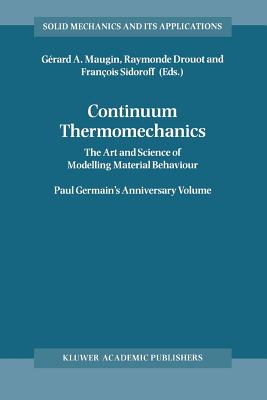 Continuum Thermomechanics: The Art and Science of Modelling Material Behaviour - Maugin, Grard A. (Associate editor), and Drouot, Raymonde (Editor), and Sidoroff, Franois (Editor)