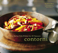 Contorni: Authentic Italian Side Dishes for All Seasons - Simon, Susan, and Bellati, Manfredi (Photographer), and Bacon, Quentin (Photographer)
