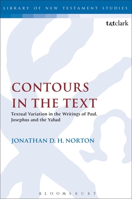 Contours in the Text: Textual Variation in the Writings of Paul, Josephus and the Yahad - Norton Jonathan D H