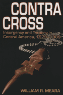 Contra Cross: Insurgency and Tyranny in Central America, 1979 - 1989