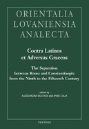 Contra Latinos et Adversus Graecos: The Separation between Rome and Constantinople from the Ninth to the Fifteenth Century