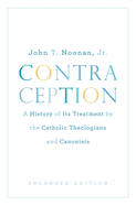 Contraception: A History of Its Treatment by the Catholic Theologians and Canonists, Enlarged Edition