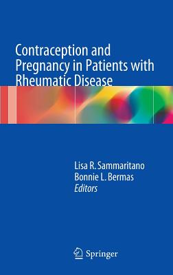 Contraception and Pregnancy in Patients with Rheumatic Disease - Sammaritano, Lisa R, MD (Editor), and Bermas, Bonnie L (Editor)