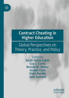 Contract Cheating in Higher Education: Global Perspectives on Theory, Practice, and Policy - Eaton, Sarah Elaine (Editor), and Curtis, Guy J. (Editor), and Stoesz, Brenda M. (Editor)