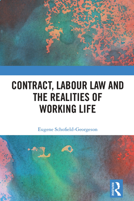 Contract, Labour Law and the Realities of Working Life - Schofield-Georgeson, Eugene