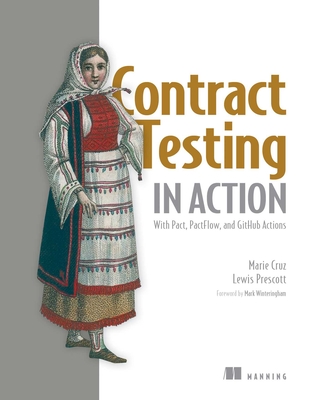 Contract Testing in Action: With Pact, Pactflow, and Github Actions - Cruz, Marie, and Prescott, Lewis