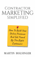Contractor Marketing Simplified: How to Build Your Online Presence and Get Found by the Right Customers