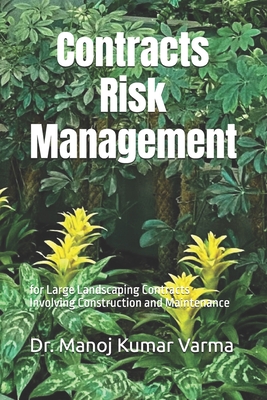 Contracts Risk Management for Large Landscaping Contracts Involving Construction and Maintenance - Varma, Manoj Kumar