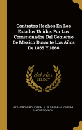 Contratos Hechos En Los Estados-Unidos Por Los Comisionados del Gobierno de M?xico Durante Los Aos de 1865 y 1866: Contratos Celebrados Por Los Generales D. Jos? M. de J. Carvajal y D. Gaspar Sarchez Ochoa, ? Intervenci?n del Sr. Romero En Los Miamo