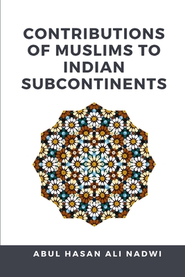 Contributions of Muslims to Indian Subcontinents - Nadwi, Abul Hasan Ali