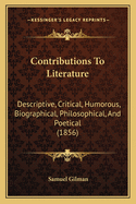 Contributions To Literature: Descriptive, Critical, Humorous, Biographical, Philosophical, And Poetical (1856)