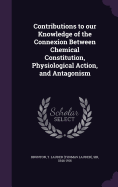 Contributions to our Knowledge of the Connexion Between Chemical Constitution, Physiological Action, and Antagonism