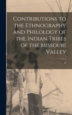 Contributions to the Ethnography and Philology of the Indian Tribes of the Missouri Valley - Hayden, F V