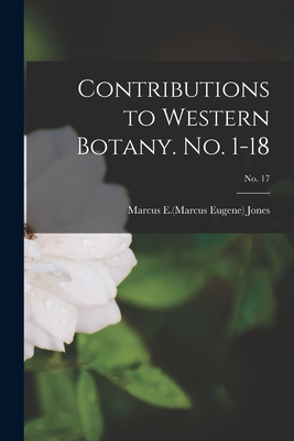 Contributions to Western Botany. No. 1-18; no. 17 - Jones, Marcus E (Marcus Eugene) 1852- (Creator)