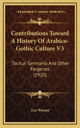 Contributions Toward a History of Arabico-Gothic Culture V3: Tacitus' Germania and Other Forgeries (1920)