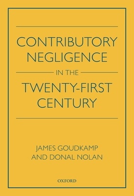 Contributory Negligence in the Twenty-First Century - Goudkamp, James, and Nolan, Donal