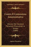 Contro Il Contenzioso Amministrativo: Discorsi Del Senatore Pierantoni Pronunziati In Senato (1888)