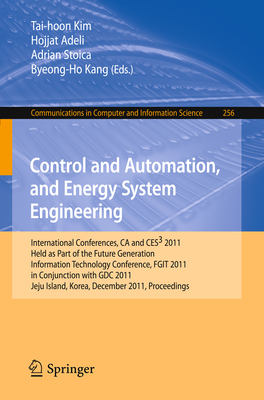 Control and Automation, and Energy System Engineering: International Conferences, CA and CES3 2011, Held as Part of the Future Generation Information Technology Conference, FGIT 2011, in Conjunction with GDC 2011, Jeju Island, Korea, December 8-10... - Kim, Tai-hoon (Editor), and Adeli, Hojjat (Editor), and Stoica, Adrian (Editor)