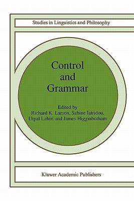 Control and Grammar - Larson, R.K. (Editor), and Iatridou, S. (Editor), and Lahiri, Utpal (Editor)