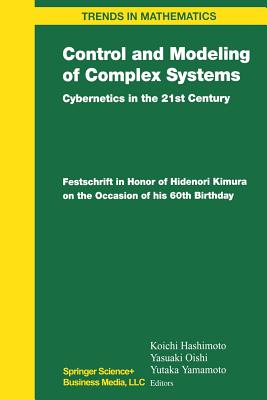 Control and Modeling of Complex Systems: Cybernetics in the 21st Century Festschrift in Honor of Hidenori Kimura on the Occasion of His 60th Birthday - Hashimoto, Koichi (Editor), and Yamamoto, Yutaka (Editor), and Oishi, Yasuaki (Editor)