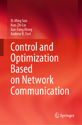 Control and Optimization Based on Network Communication - Sun, Xi-Ming, and Liu, Kun-Zhi, and Wang, Xue-Fang