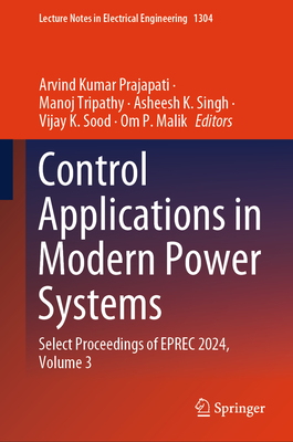 Control Applications in Modern Power Systems: Select Proceedings of Eprec 2024, Volume 3 - Prajapati, Arvind Kumar (Editor), and Tripathy, Manoj (Editor), and Singh, Asheesh K (Editor)