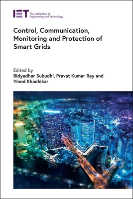 Control, Communication, Monitoring and Protection of Smart Grids - Subudhi, Bidyadhar (Editor), and Ray, Pravat Kumar (Editor), and Khadkikar, Vinod (Editor)