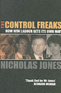 Control Freaks: How New Labour Get's Its Own Way - Jones, Nicholas