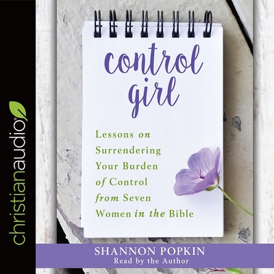 Control Girl: Lessons on Surrendering Your Burden of Control from Seven Women in the Bible - Verner, Adam (Read by), and Popkin, Shannon (Read by)