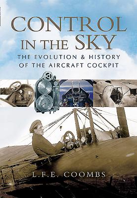 Control in the Sky: the Evolution and History of the Aircraft Cockpit - Coombs, L.F.E.