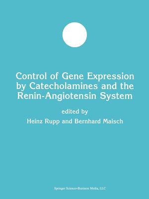 Control of Gene Expression by Catecholamines and the Renin-Angiotensin System - Rupp, Heinz (Editor), and Maisch, Bernhard (Editor)