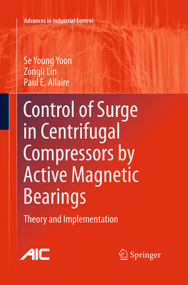 Control of Surge in Centrifugal Compressors by Active Magnetic Bearings: Theory and Implementation - Yoon, Se Young, and Lin, Zongli, and Allaire, Paul E