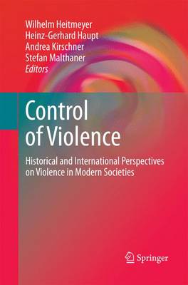 Control of Violence: Historical and International Perspectives on Violence in Modern Societies - Heitmeyer, Wilhelm (Editor), and Haupt, Heinz-Gerhard (Editor), and Malthaner, Stefan (Editor)