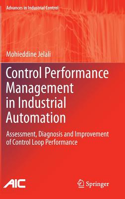 Control Performance Management in Industrial Automation: Assessment, Diagnosis and Improvement of Control Loop Performance - Jelali, Mohieddine