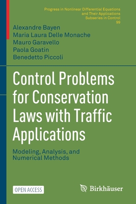 Control Problems for Conservation Laws with Traffic Applications: Modeling, Analysis, and Numerical Methods - Bayen, Alexandre, and Delle Monache, Maria Laura, and Garavello, Mauro