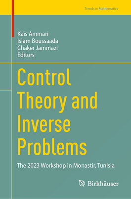 Control Theory and Inverse Problems: The 2023 Workshop in Monastir, Tunisia - Ammari, Kas (Editor), and Boussaada, Islam (Editor), and Jammazi, Chaker (Editor)