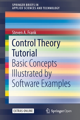 Control Theory Tutorial: Basic Concepts Illustrated by Software Examples - Frank, Steven A