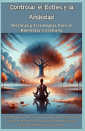 Controlar el Estr?s y la Ansiedad: T?cnicas y Estrategias Para el Bienestar Cotidiano: De Estresado a Sereno: Una Gu?a Completa sobre C?mo Utilizar T?cnicas de Atenci?n Plena