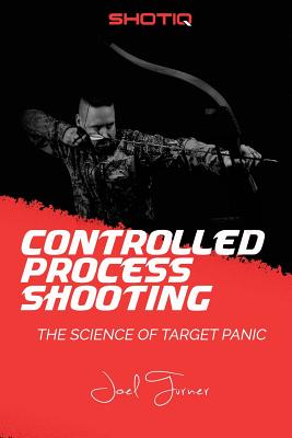 Controlled Process Shooting: The Science of Target Panic - Turner, Joel