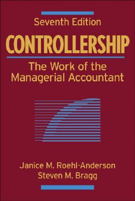 Controllership: The Work of the Managerial Accountant - Roehl-Anderson, Janice M, and Bragg, Steven M