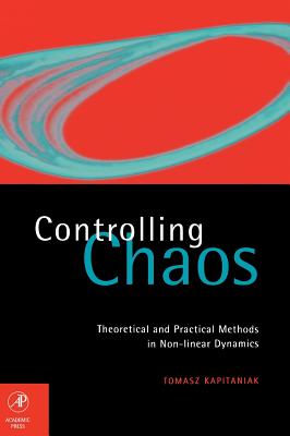 Controlling Chaos: Theoretical and Practical Methods in Non-Linear Dynamics - Kapitaniak, Tomasz