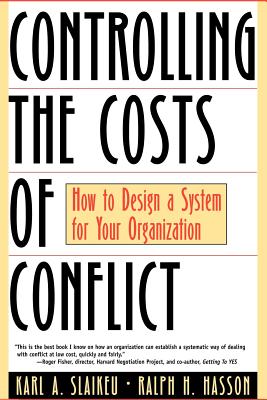 Controlling the Costs of Conflict: How to Design a System for Your Organization - Slaikeu, Karl a, and Hasson, Ralph H