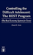 Controlling the Difficult Adolescent: The REST Program (The Real Economy System for Teens)