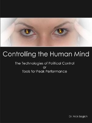 Controlling the Human Mind: The Technologies of Political Control or Tools for Peak Performance - Begich, Nicholas J
